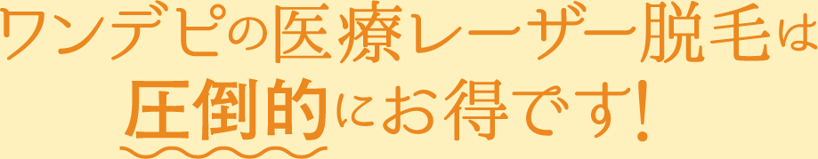 ワンデピの医療レーザー脱毛は 圧倒的にお得です！