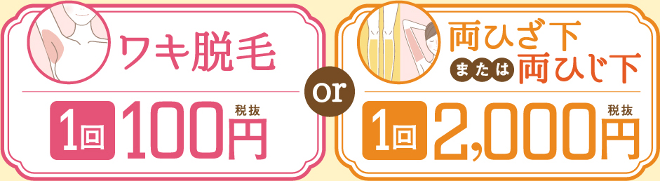 ワキ脱毛1回税抜100円 or 両ひざ下または両ひじ下1回税抜2,000円